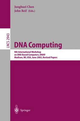 DNA Computing: 9th International Workshop on DNA Based Computers, Dna9, Madison, Wi, Usa, June 1-3, 2003, Revised Papers - Chen, Junghuei (Editor), and Reif, John (Editor)