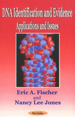 DNA Identification & Evidence: Applications & Issues - Fischer, Eric A, and Jones, Nancy Lee