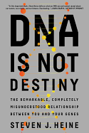 DNA Is Not Destiny: The Remarkable, Completely Misunderstood Relationship Between You and Your Genes