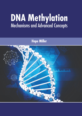 DNA Methylation: Mechanisms and Advanced Concepts - Miller, Hope (Editor)