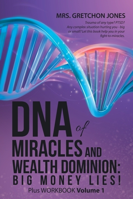 DNA of Miracles and Wealth Dominion: Big Money Lies!: Plus WORKBOOK Volume 1 - Jones, Gretchon, Mrs.