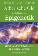 DNA Revolution: ?therische ?le als Schl?ssel zur Epigenetik: Gl?ck und Wohlbefinden in deinen H?nden