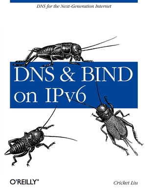 DNS and Bind on Ipv6: DNS for the Next-Generation Internet - Liu, Cricket