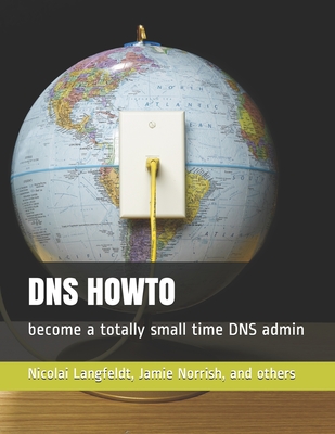 DNS Howto: become a totally small time DNS admin - Norrish, Jamie, and Others, and Langfeldt, Nicolai