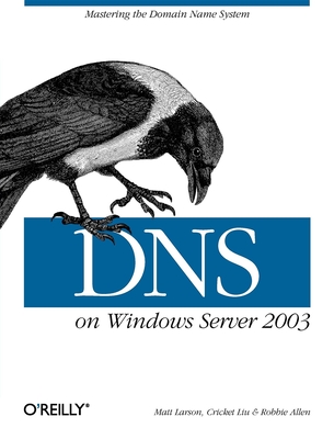 DNS on Windows Server 2003 - Liu, Cricket, and Larson, Matt, and Allen, Robbie