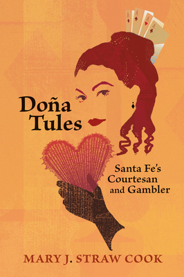 Doa Tules: Santa Fe's Courtesan and Gambler - Straw Cook, Mary J