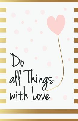 Do all things with love: Inspirational Quotes Journal Notebook, Dot Grid Composition Book Diary (110 pages, 5.5x8.5"): Handy size Blank Notebook /Planner/Gratitude Journal to write in and much more multi-purpose - Inspiration Life Quotes, and Your Bullet Journal, and Drive Your Life