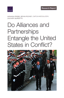 Do Alliances and Partnerships Entangle the United States in Conflict? - Priebe, Miranda, and Rooney, Bryan, and McCulloch, Caitlin