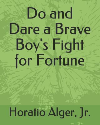 Do and Dare a Brave Boy's Fight for Fortune. - Alger, Horatio, Jr.