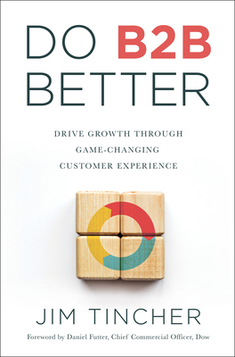 Do B2B Better: Drive Growth Through Game-Changing Customer Experience - Tincher, Jim, and Futter, Daniel (Foreword by)