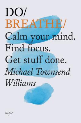 Do Breathe: Calm Your Mind. Find Focus. Get Stuff Done. (Mindfulness Books, Breathing Exercises, Calming Books) - Williams, Michael Townsend