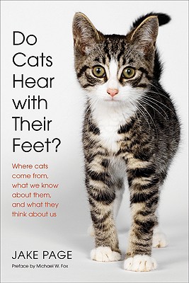 Do Cats Hear with Their Feet?: Where Cats Come From, What We Know about Them, and What They Think about Us - Page, Jake