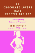 Do Chocolate Lovers Have Sweeter Babies?: The Surprising Science of Pregnancy