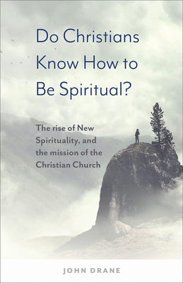 Do Christians Know How to Be Spiritual?: The Rise of New Spirituality, and the Mission of the Christian Church - Drane, John