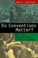 Do Conventions Matter?: Choosing National Party Leaders in Canada