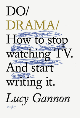 Do Drama: How to stop watching TV. And start writing it. - Gannon, Lucy