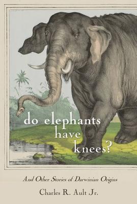 Do Elephants Have Knees?: And Other Stories of Darwinian Origins - Ault, Charles R.