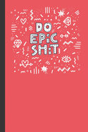 Do Epic Shit Notebook: Fun Motivational Lined Notebook / Journal with Red Cover