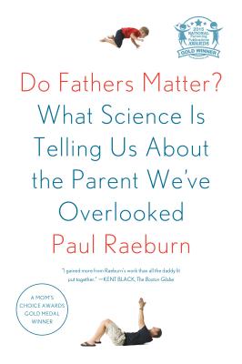 Do Fathers Matter?: What Science Is Telling Us about the Parent We've Overlooked - Raeburn, Paul