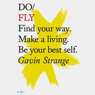 Do Fly: Find Your Way. Make A Living. Be Your Best Self
