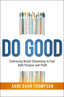 Do Good: Embracing Brand Citizenship to Fuel Both Purpose and Profit - Thompson, Anne Bahr