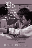 Do I Really Have to Cut Off My Hand?: "If Your Right Hand Causes You to Sin, Cut If Off and Throw It Away", Matthew 5:30