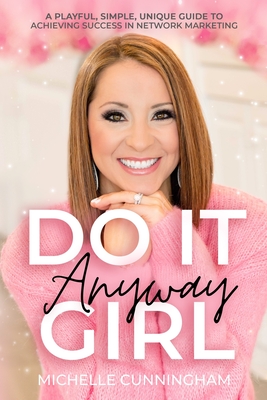 Do It Anyway, Girl: A Playful, Simple, Unique Guide To Achieving Success In Network Marketing - Cunningham, Michelle