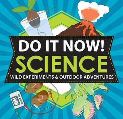 Do It Now! Science: Wild Experiments & Outdoor Adventures - Stephens, Sarah Hines, and Mann, Bethany