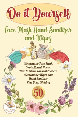 Do It Yourself Face Mask Hand Sanitizer and Wipes: Homemade Face Mask Protection at Home. How to Make Fan With Paper? Homemade Wipes and Hand Sanitizer Plus Soap Making - Zz, Knowledge Lab, and Press, Great World