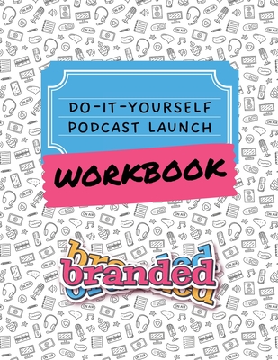 Do-It-Yourself Podcast Launch Workbook - Lohse, Sara N, and Roberts, Larry