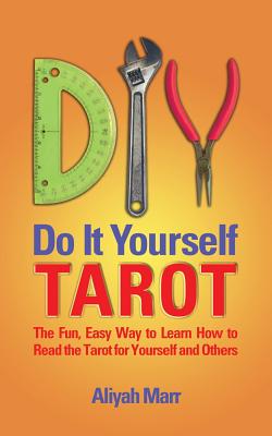 Do It Yourself Tarot: The Fun, Easy Way to Learn How to Read the Tarot for Yourself and Others - Marr, Aliyah