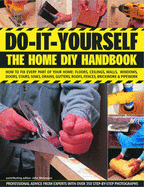 Do-It-Yourself: The Home DIY Handbook: How to Fix Every Part of Your Home: Floors, Ceilings, Walls, Windows, Doors, Stairs, Sinks, Drains, Gutters, Roofs, Fences, Brickwork and Pipes - McGowan, John