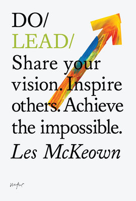 Do Lead: Share Your Vision. Inspire Others. Achieve the Impossible. - McKeown, Les