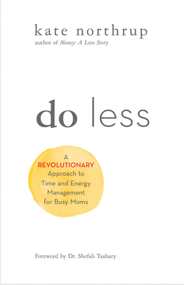 Do Less: A Revolutionary Approach to Time and Energy Management for Ambitious Women - Northrup, Kate