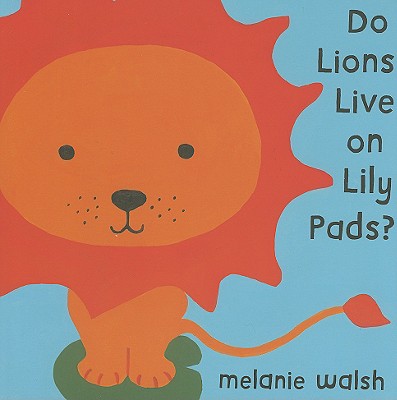 Do Lions Live on Lily Pads? - Walsh, Melanie