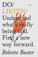 Do Listen: Understand What Is Really Being Said. Find a New Way Forward