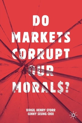 Do Markets Corrupt Our Morals? - Storr, Virgil Henry, and Choi, Ginny Seung