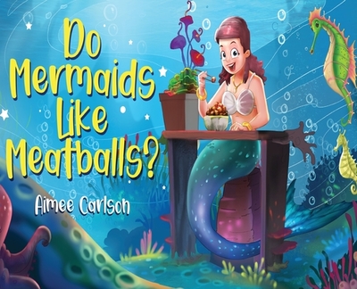 Do Mermaids Like Meatballs? - Carlson, Aimee