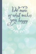 Do More of What Makes You Happy: Pretty Motivational Lined Notebook / Happiness Journal