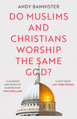 Do Muslims and Christians Worship the Same God? - Bannister, Andy
