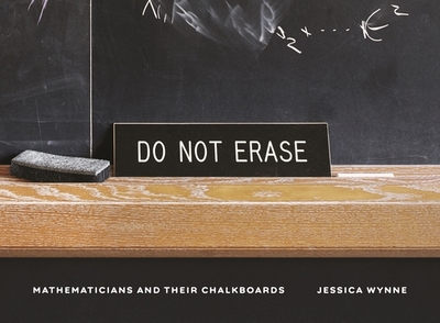 Do Not Erase: Mathematicians and Their Chalkboards - Wynne, Jessica