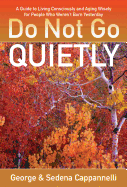 Do Not Go Quietly: A Guide to Living Consciously and Aging Wisely for People Who Weren't Born Yesterday