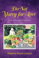 Do Not Marry for Love: The Collected Poems