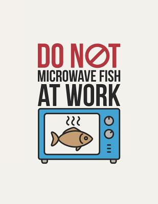 Do Not Microwave Fish At Work: Funny Office Food Offender Notebook - Rituals, Jackrabbit