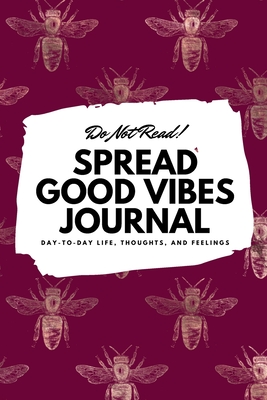 Do Not Read! Spread Good Vibes Journal: Day-To-Day Life, Thoughts, and Feelings (6x9 Softcover Journal / Notebook) - Blake, Sheba