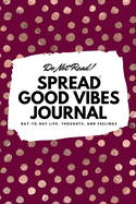 Do Not Read! Spread Good Vibes Journal: Day-To-Day Life, Thoughts, and Feelings (6x9 Softcover Journal / Notebook)