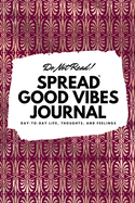 Do Not Read! Spread Good Vibes Journal: Day-To-Day Life, Thoughts, and Feelings (6x9 Softcover Journal / Notebook)