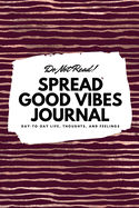 Do Not Read! Spread Good Vibes Journal: Day-To-Day Life, Thoughts, and Feelings (6x9 Softcover Journal / Notebook)