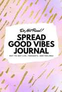 Do Not Read! Spread Good Vibes Journal: Day-To-Day Life, Thoughts, and Feelings (6x9 Softcover Journal / Notebook)