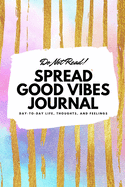 Do Not Read! Spread Good Vibes Journal: Day-To-Day Life, Thoughts, and Feelings (6x9 Softcover Journal / Notebook)